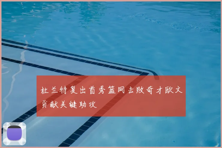杜兰特复出首秀篮网击败奇才欧文贡献关键助攻