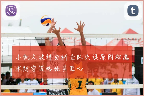 小凯文波特分析全队失误原因称魔术防守策略独具匠心