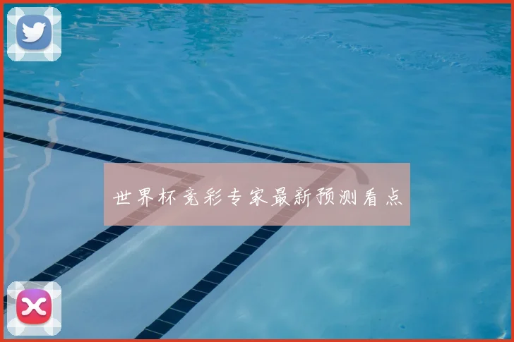 世界杯竞彩专家最新预测看点