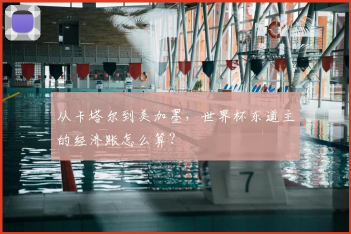 从卡塔尔到美加墨，世界杯东道主的经济账怎么算？