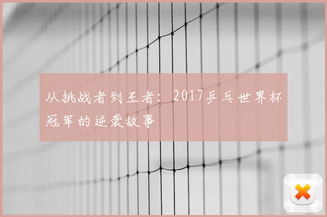 从挑战者到王者：2017乒乓世界杯冠军的逆袭故事