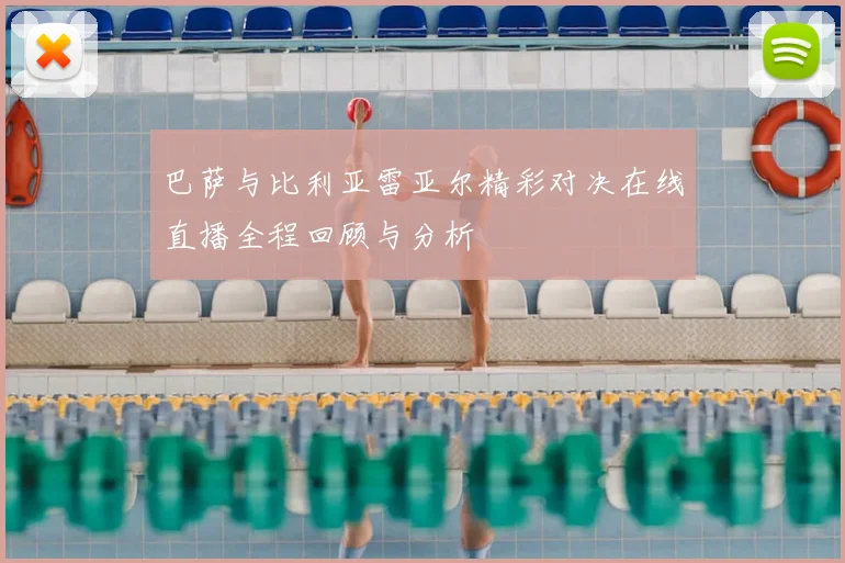 巴萨与比利亚雷亚尔精彩对决在线直播全程回顾与分析