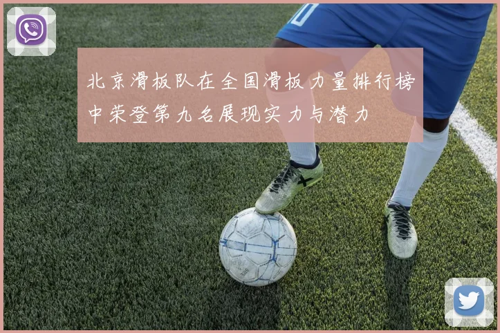 北京滑板队在全国滑板力量排行榜中荣登第九名展现实力与潜力