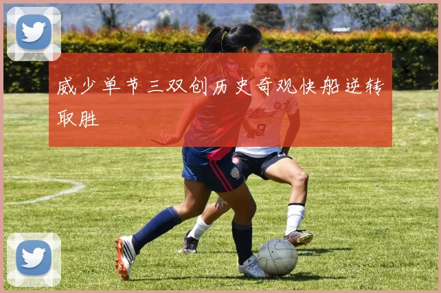 威少单节三双创历史奇观快船逆转取胜