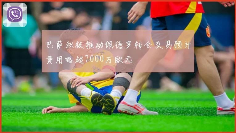 巴萨积极推动佩德罗转会交易预计费用略超7000万欧元