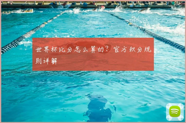 世界杯比分怎么算的？官方积分规则详解