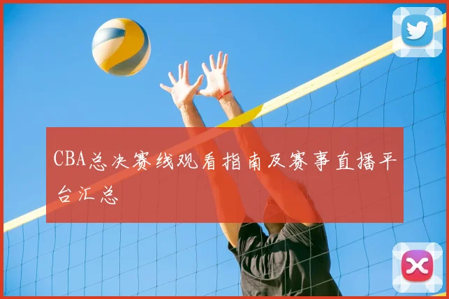 CBA总决赛线观看指南及赛事直播平台汇总
