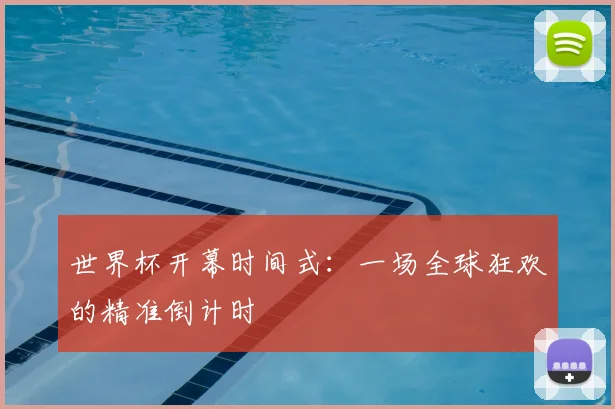 世界杯开幕时间式：一场全球狂欢的精准倒计时