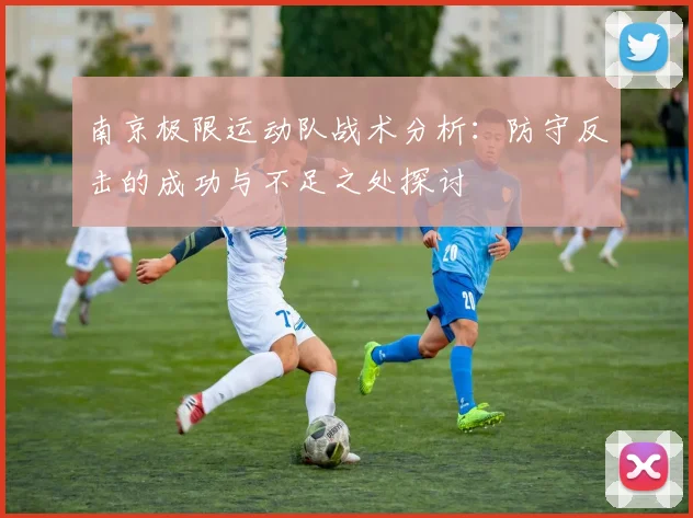 南京极限运动队战术分析：防守反击的成功与不足之处探讨