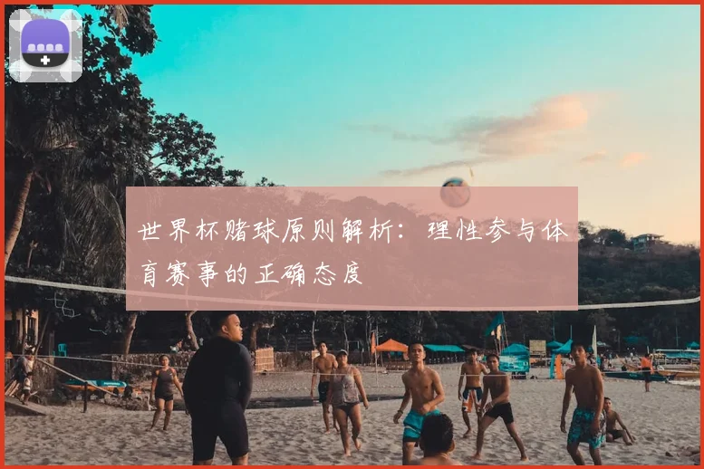 世界杯赌球原则解析：理性参与体育赛事的正确态度