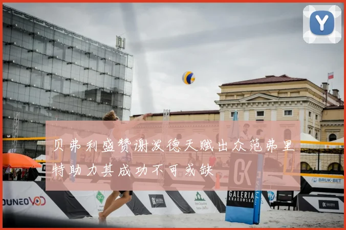 贝弗利盛赞谢泼德天赋出众范弗里特助力其成功不可或缺