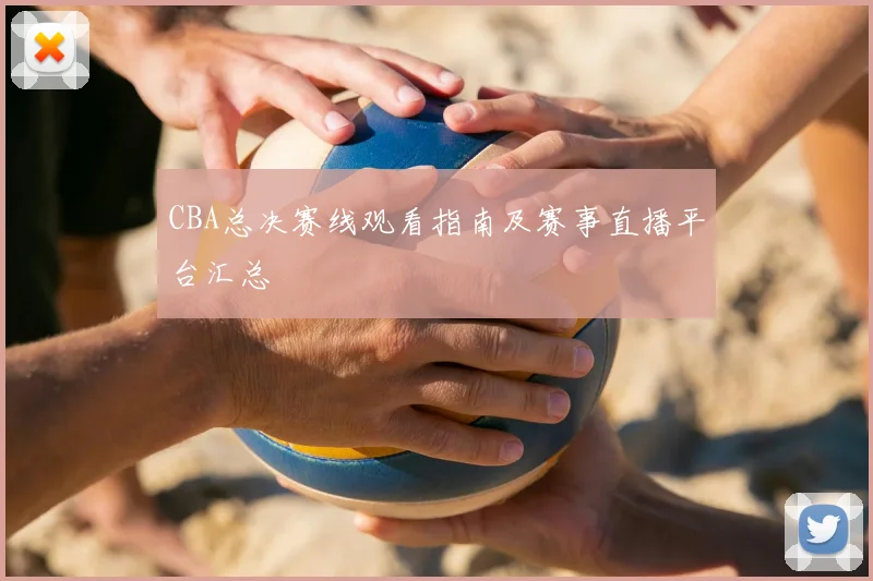 CBA总决赛线观看指南及赛事直播平台汇总