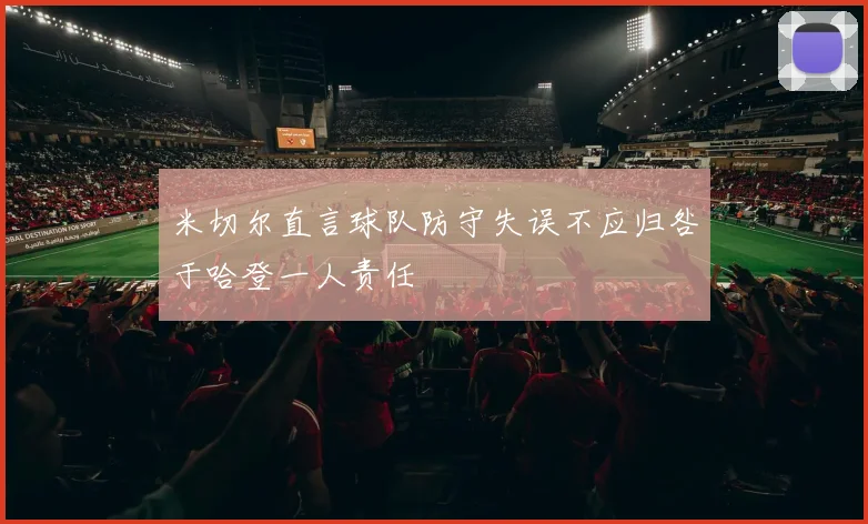 米切尔直言球队防守失误不应归咎于哈登一人责任