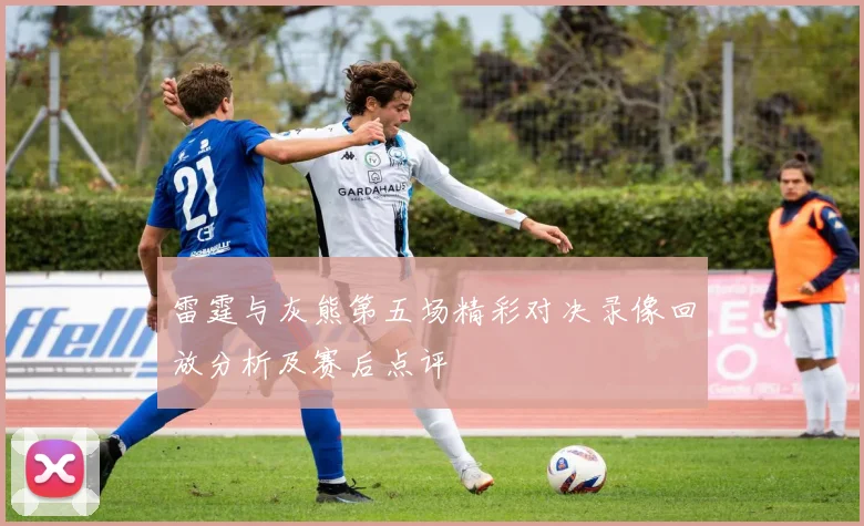 雷霆与灰熊第五场精彩对决录像回放分析及赛后点评