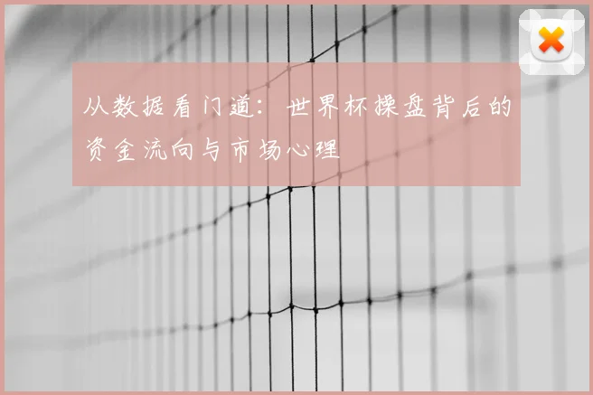 从数据看门道：世界杯操盘背后的资金流向与市场心理