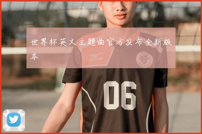 世界杯英文主题曲官方发布全新版本